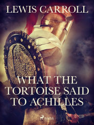 Title: What the Tortoise Said to Achilles, Author: Lewis Carroll