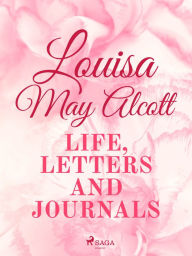 Title: Louisa May Alcott: Life, Letters, and Journals, Author: Louisa May Alcott