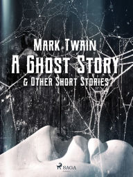 Title: A Ghost Story & Other Short Stories, Author: Mark Twain