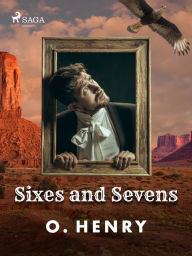 Title: Sixes and Sevens, Author: O. Henry