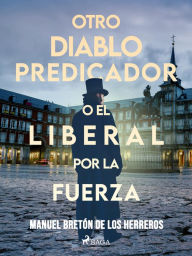 Title: Otro diablo predicador o El liberal por la fuerza, Author: Manuel Bretón de los Herreros