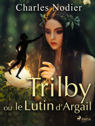 Title: Trilby ou le Lutin d'Argail, Author: Charles Nodier