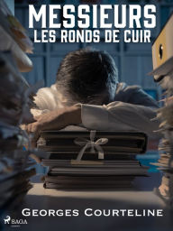 Title: Messieurs les Ronds de Cuir, Author: Georges Courteline