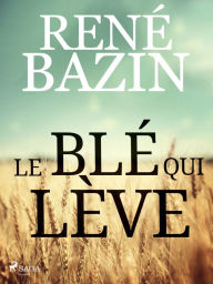 Title: Le Blé qui Lève, Author: Rene Bazin