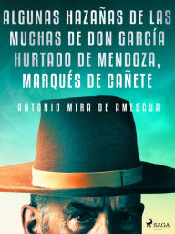 Title: Algunas hazañas de las muchas de don García Hurtado de Mendoza, marqués de Cañete, Author: Antonio Mira de Amescua