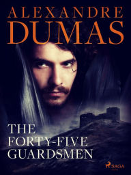 Title: The Forty-Five Guardsmen, Author: Alexandre Dumas