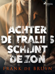 Title: Achter de tralies schijnt de zon, Author: Frank de Bruyn
