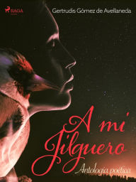 Title: A mi jilguero. Antología poética., Author: Gertrudis Gómez de Avellaneda