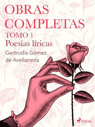 Title: Obras completas. Tomo 1. Poesías líricas, Author: Gertrudis Gómez de Avellaneda