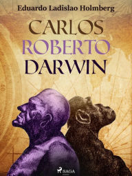 Title: Carlos Roberto Darwin, Author: Eduardo Ladislao Holmberg