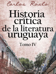 Title: Historia crítica de la literatura uruguaya. Tomo VI, Author: Carlos Roxlo