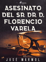 Title: Asesinato del Sr. Dr. D. Florencio Varela, Author: José Mármol