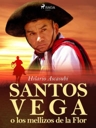 Title: Santos Vega o los mellizos de la Flor, Author: Hilario Ascasubi