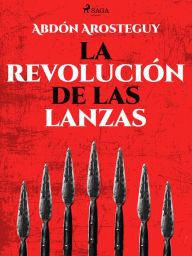 Title: La revolución de las lanzas, Author: Abdón Arosteguy