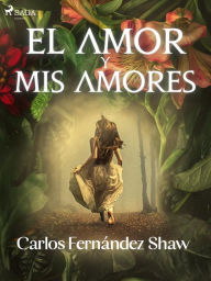 Title: El amor y mis amores, Author: Carlos Fernández Shaw