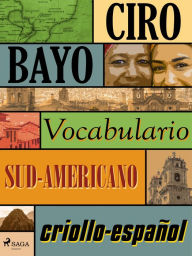 Title: Vocabulario criollo-español sud-americano, Author: Ciro Bayo