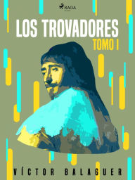 Title: Los trovadores. Tomo I, Author: Víctor Balaguer