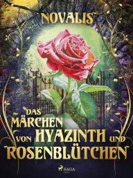Title: Das Märchen von Hyazinth und Rosenblütchen, Author: Novalis