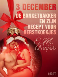 Title: 3 december - De Banketbakker en zijn recept voor kerstkoekjes - een erotische adventskalender, Author: E. M. Beijer