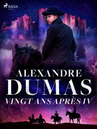 Title: Vingt ans après IV, Author: Alexandre Dumas