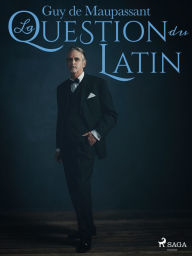 Title: La Question du Latin, Author: Guy de Maupassant