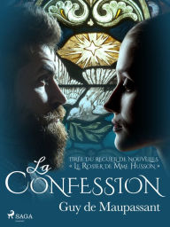 Title: La Confession - tirée du recueil de nouvelles « Le Rosier de Mme Husson », Author: Guy de Maupassant