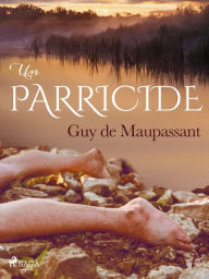 Title: Un Parricide, Author: Guy de Maupassant