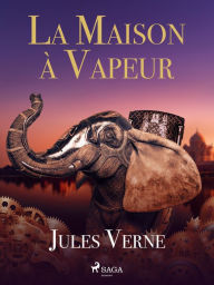 Title: La Maison à Vapeur, Author: Jules Verne
