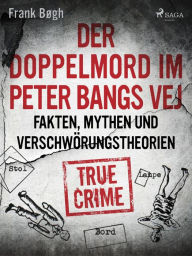 Title: Der Doppelmord im Peter Bangs Vej: Fakten, Mythen und Verschwörungstheorien, Author: Frank Bøgh