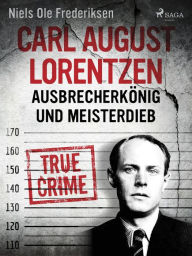 Title: Carl August Lorentzen: Ausbrecherkönig und Meisterdieb, Author: Niels Ole Frederiksen
