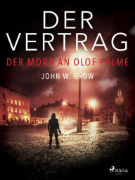 Title: Der Vertrag - Der Mord an Olof Palme, Author: John W. Grow