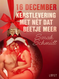 Title: 16 december: Kerstlevering met nét dat beetje meer - een erotische adventskalender, Author: Sarah Schmidt