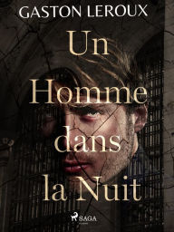 Title: Un Homme dans la Nuit, Author: Gaston Leroux