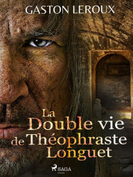 Title: La Double vie de Théophraste Longuet, Author: Gaston Leroux