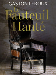 Title: Le Fauteuil Hanté, Author: Gaston Leroux