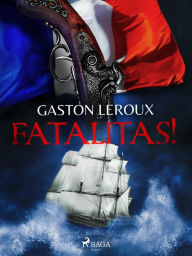 Title: Fatalitas!, Author: Gaston Leroux