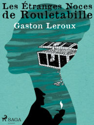Title: Les Étranges Noces de Rouletabille, Author: Gaston Leroux