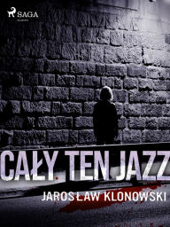 Title: Caly Ten Jazz, Author: Jaroslaw Klonowski