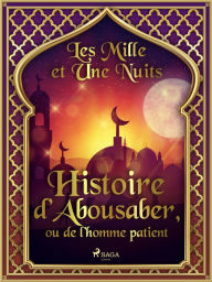 Title: Histoire d'Abousaber, ou de l'homme patient, Author: - Les Mille Et Une Nuits