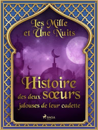 Title: Histoire des deux sours jalouses de leur cadette, Author: - Les Mille Et Une Nuits