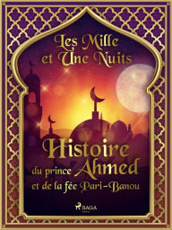 Title: Histoire du prince Ahmed, et de la fée Pari-Banou, Author: - Les Mille Et Une Nuits
