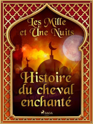 Title: Histoire du cheval enchanté, Author: - Les Mille Et Une Nuits
