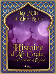 Title: Histoire d'Ali Cogia, marchand de Bagdad, Author: - Les Mille Et Une Nuits