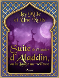 Title: Suite de l'histoire d'Aladdin, ou la Lampe merveilleuse, Author: - Les Mille Et Une Nuits