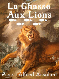 Title: La Chasse Aux Lions, Author: Alfred Assolant