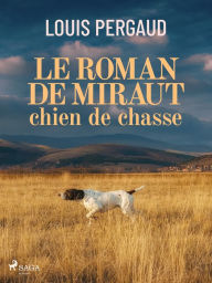Title: Le Roman de miraut, chien de chasse, Author: Louis Pergaud