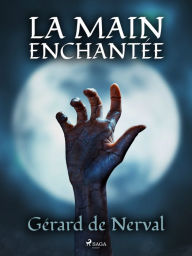 Title: La Main Enchantée, Author: Gérard de Nerval