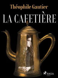 Title: La Cafetière, Author: Theophile Gautier