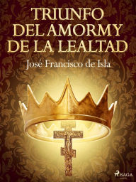 Title: Triunfo del amor y de la lealtad, Author: José Francisco de Isla