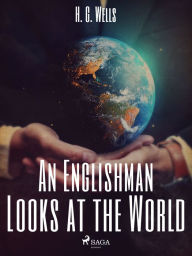Title: An Englishman Looks at the World, Author: H. G. Wells